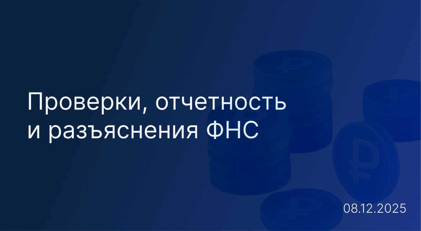 Новостной дайджест к 8 декабря: проверки, отчетность и разъяснения ФНС