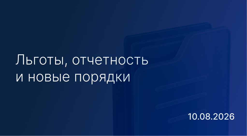 Новостной дайджест к 10 августа: льготы, отчетность и новые порядки
