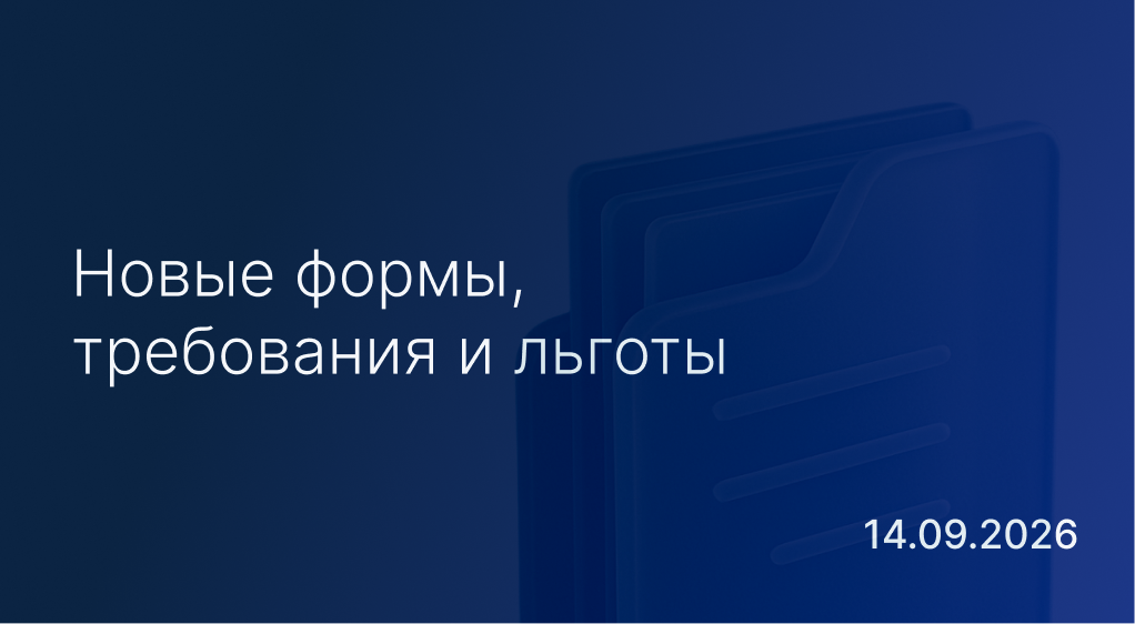 Новостной дайджест к 14 сентября: новые формы, требования и льготы