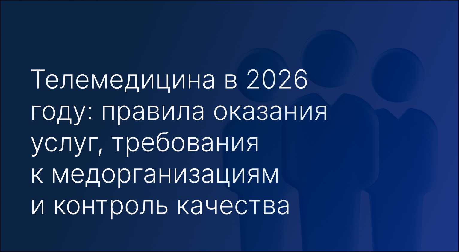 Телемедицина в 2026 году: правила оказания услуг, требования к медорганизациям и контроль качества